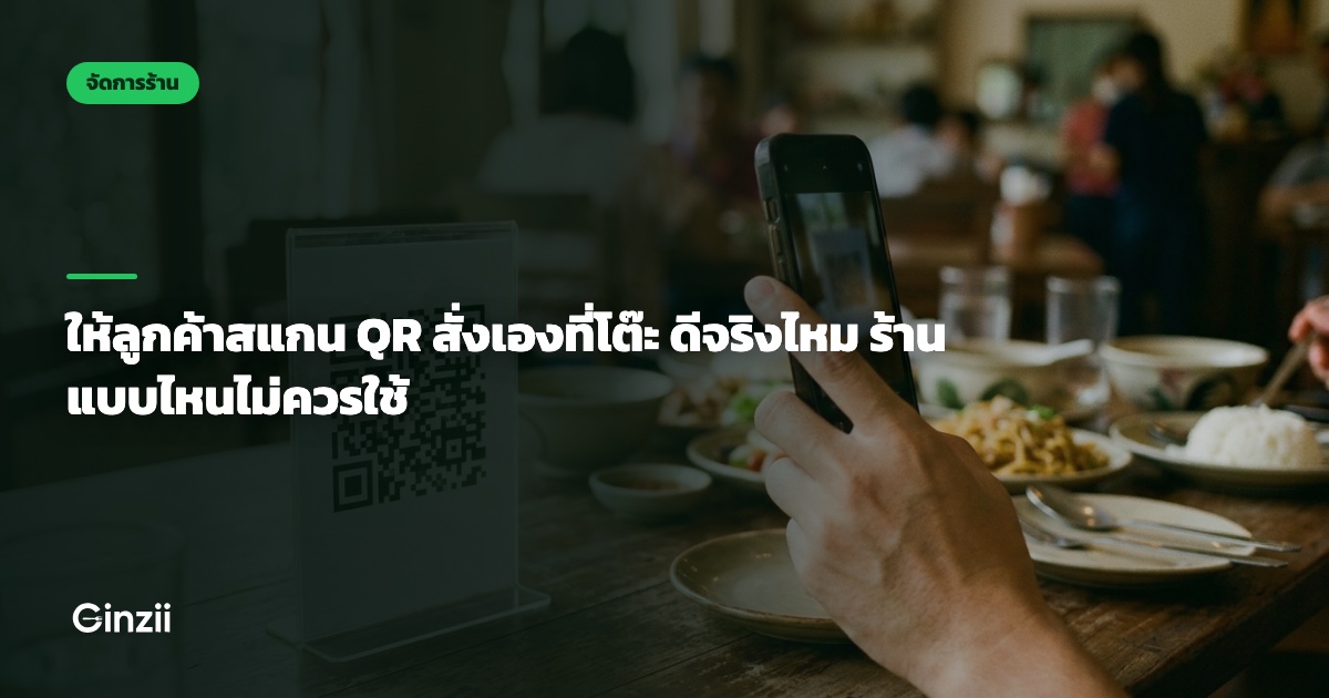 ให้ลูกค้าสแกน QR สั่งเองที่โต๊ะ ดีจริงไหม ร้านแบบไหนไม่ควรใช้